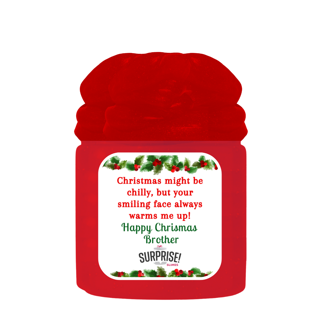 CHRISTMAS MIGHT BE CHILLY, BUT YOUR SMILING FACE ALWAYS WARMS ME UP! HAPPY CHRISTMAS BROTHER MERRY CHRISTMAS SLIME