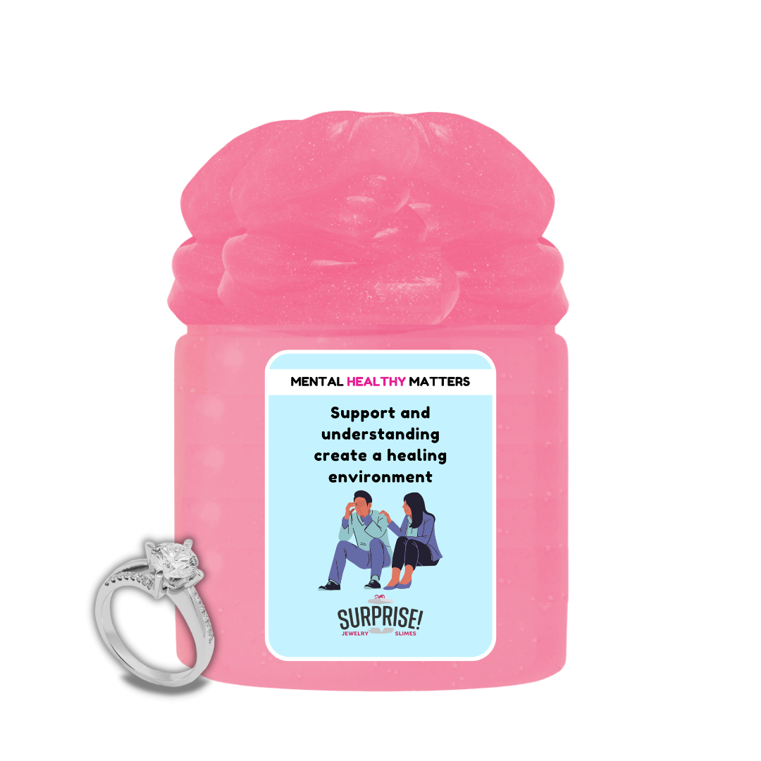 SUPPORT AND UNDERSTANDING CREATE A HEALING ENVIRONMENT | MENTAL HEALTH JEWELRY SLIMES