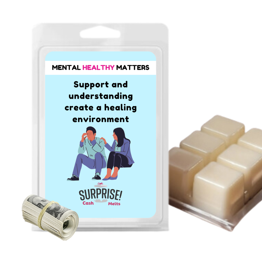 SUPPORT AND UNDERSTANDING CREATE A HEALING ENVIRONMENT | MENTAL HEALTH CASH WAX MELTS