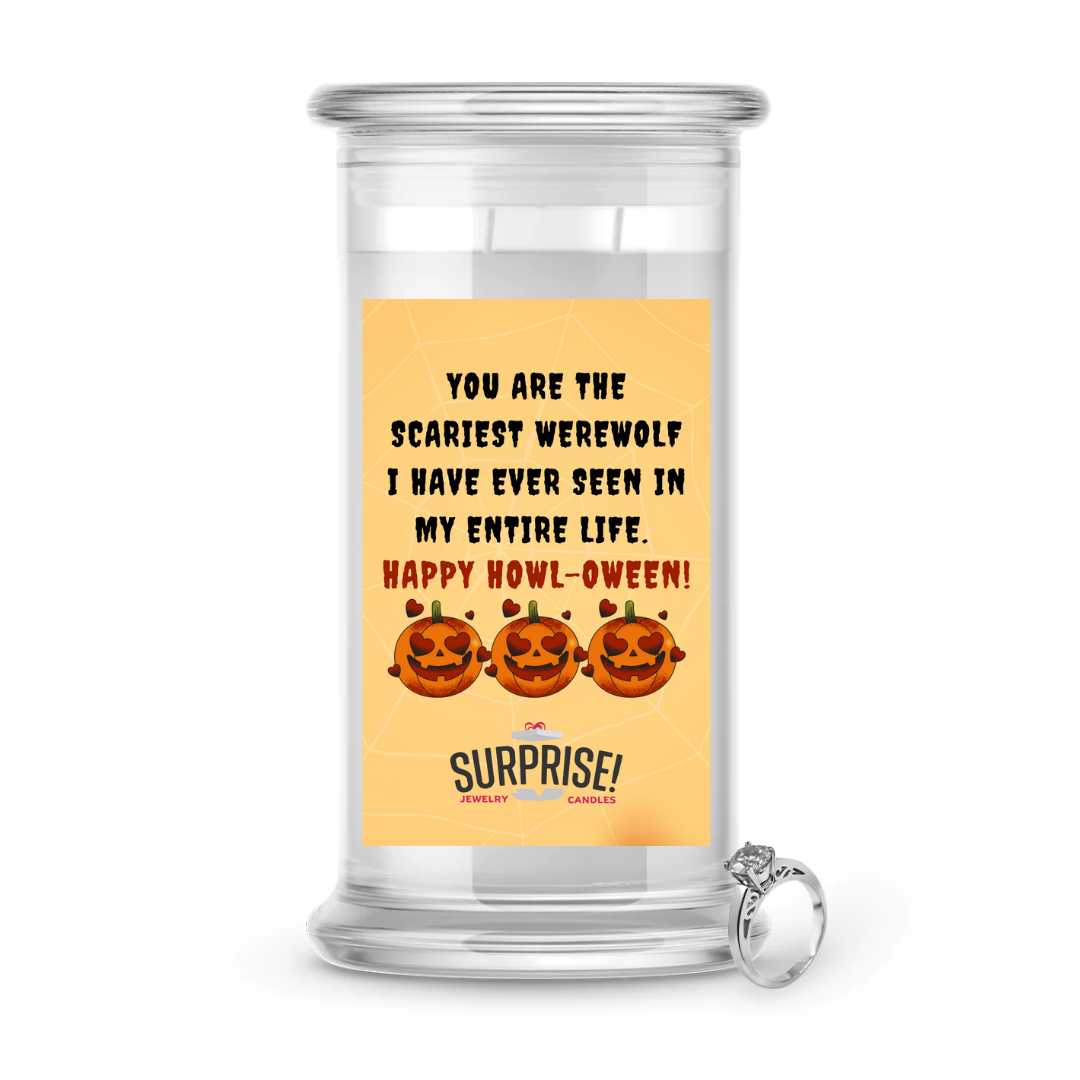 YOU ARE THE SCARIEST WEREWOLF I HAVE EVER SEEN IN MY ENTIER LIFE. HAPPY HOWL-OWEEN! HALLOWEEN JEWELRY CANDLE