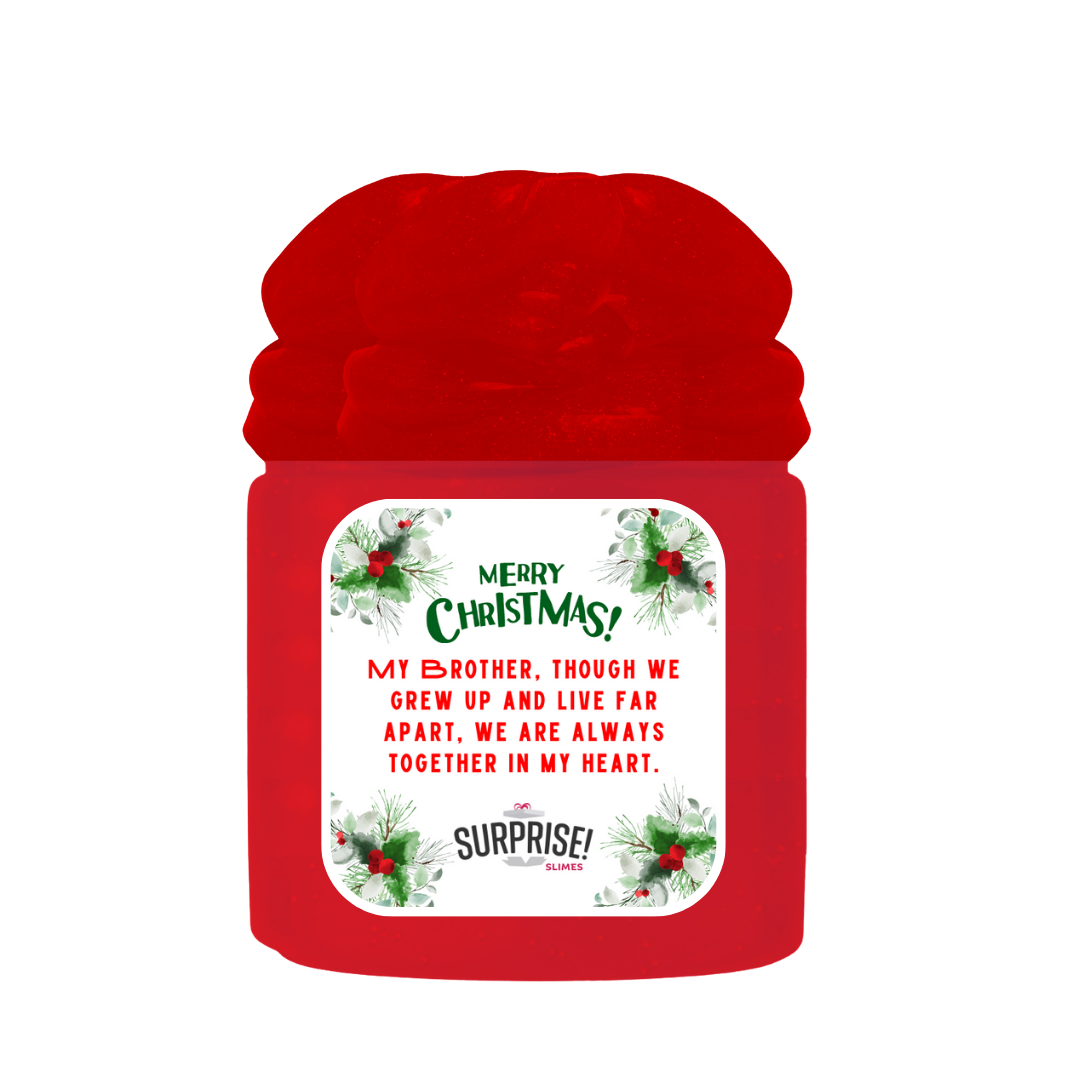 MY BROTHER, THOUGH WE GREW UP AND LIVE FAR APART, WE ARE ALWAYS TOGETHER IN MY HEART. MERRY CHRISTMAS SLIME