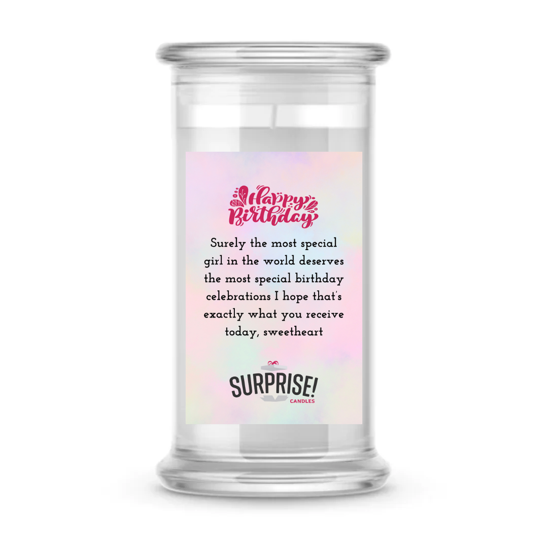 SURELY THE MOST SPECIAL GIRL IN THE WORLD DESERVES THE MOST SPECIAL BIRTHDAY CELEBRATIONS I HOPE THAT'S EXACTLY WHAT YOU RECEIVE TODAY, SWEETHEART HAPPY BIRTHDAY CANDLE