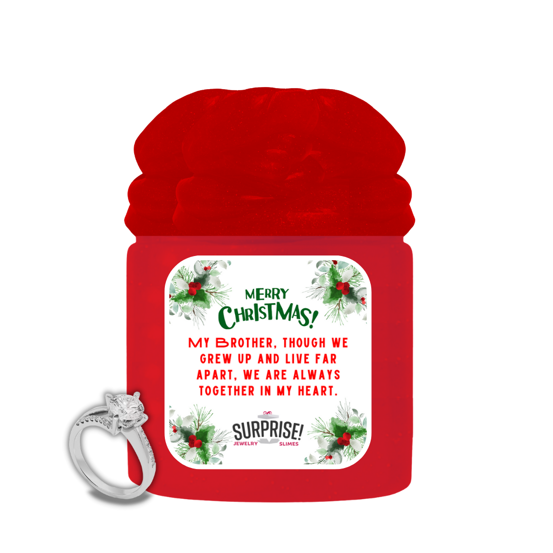 MY BROTHER, THOUGH WE GREW UP AND LIVE FAR APART, WE ARE ALWAYS TOGETHER IN MY HEART. MERRY CHRISTMAS JEWELRY SLIME