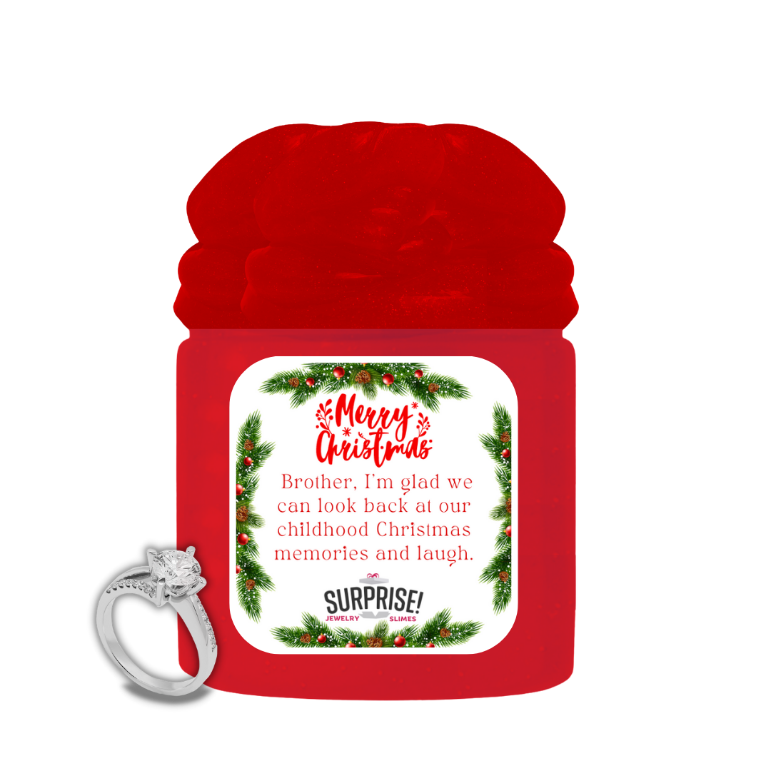 BROTHER, I'M GLAD WE CAN LOOK BACK AT OUR CHILDHOOD CHRISTMAS MEMORIES AND LAUGH. MERRY CHRISTMAS JEWELRY SLIME