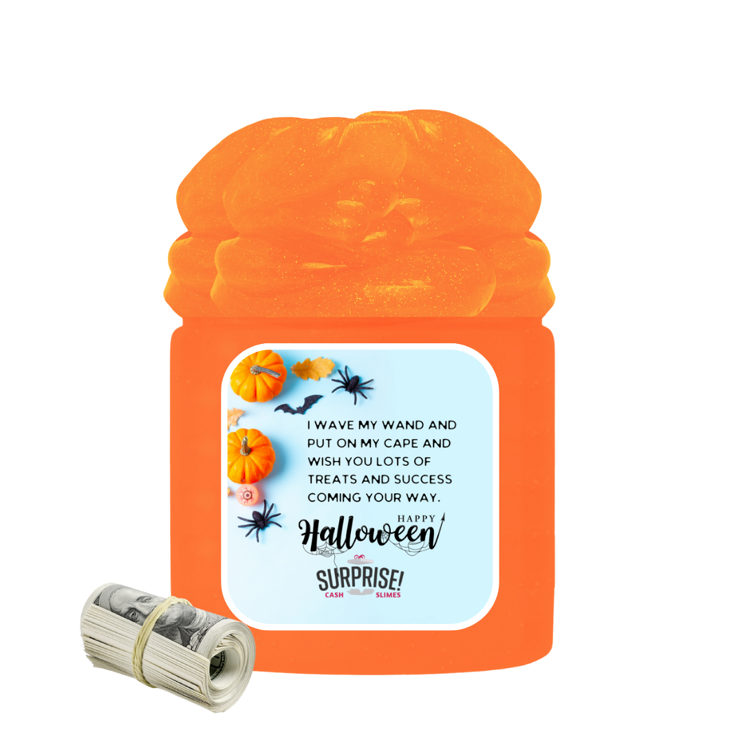 I WAVE MY HAND AND PUT ON MY CAPE AND WISH YOU LOTS OF TREATS AND SUCCESS COMING YOUR WAY. HAPPY HALLOWEEN HALLOWEEN CASH SLIME