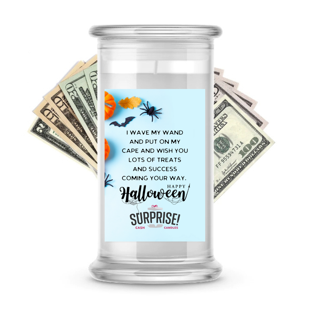 I WAVE MY HAND AND PUT ON MY CAPE AND WISH YOU LOTS OF TREATS AND SUCCESS COMING YOUR WAY. HAPPY HALLOWEEN HALLOWEEN CASH CANDLE
