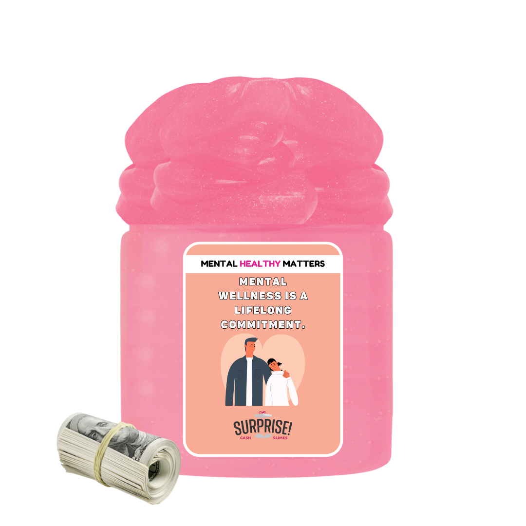 MENTAL WELLNESS IS A LIFELONG COMMITMENT | MENTAL HEALTH CASH SLIMES