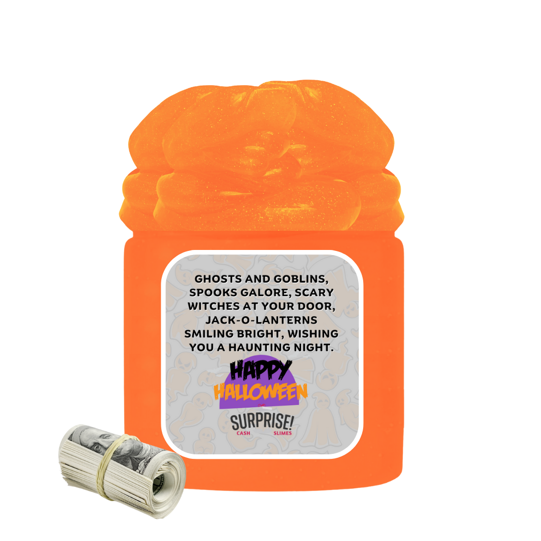 GHOSTS AND GOBLINS, SPOOKS GALORE, SCARY WITCHES AT YOUR DOOR, JACK-O-LANTERNS SMILING BRIGHT, WISHING YOU A HAUNTING NIGHT. HAPPY HALLOWEEN HALLOWEEN CASH SLIME