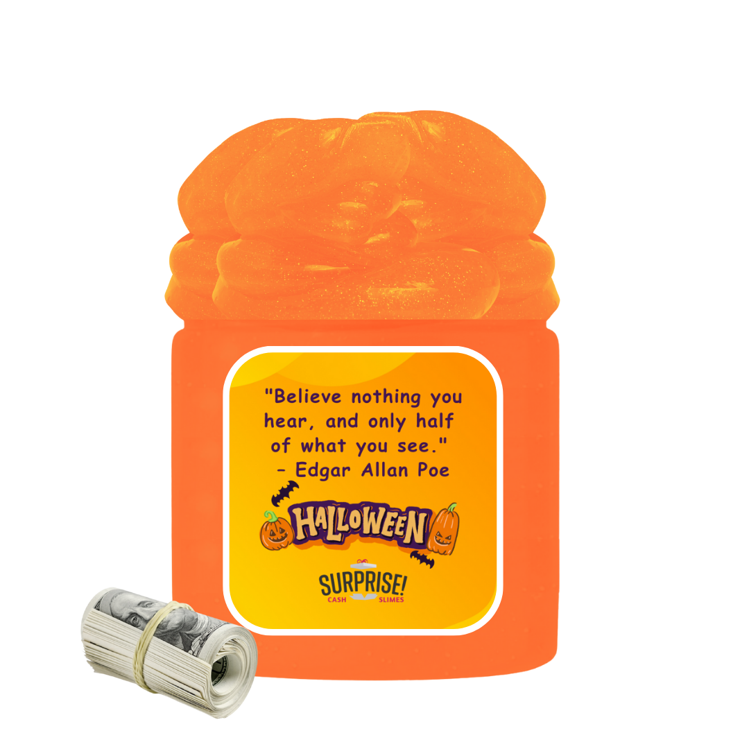 "BELIEVE NOTHING YOU HEAR, AND ONLY HALF OF WHAT YOU SEE." - EDGAR ALLAN POE HALLOWEEN HALLOWEEN CASH SLIME