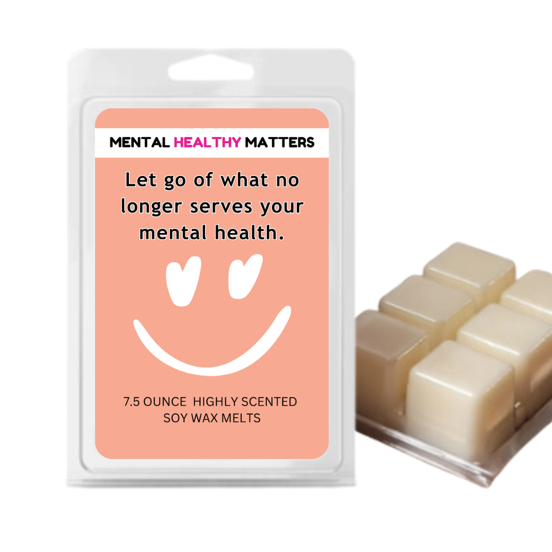 LET GO OF WHAT NO LONGER SERVES YOUR MENTAL HEALTH | MENTAL HEALTH WAX MELTS