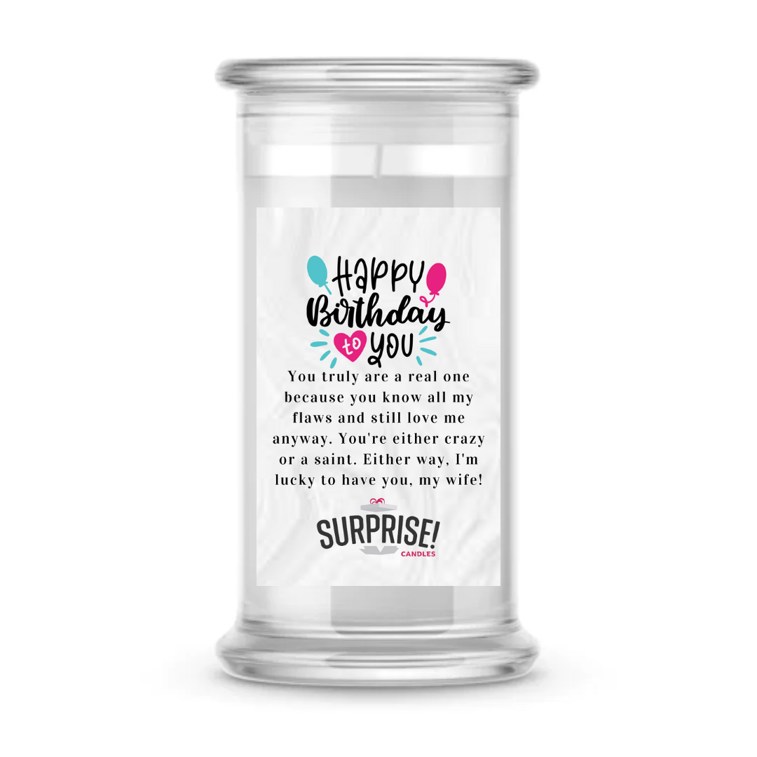 YOU TRULY AREA REAL ONE BECAUSE YOU KNOW ALL MY FLAWS AND STILL LOVE ME ANYWAY. YOU'RE EITHER WAY, I'M LUCKY TO HAVE YOU, MY WIFE! HAPPY BIRTHDAY CANDLE