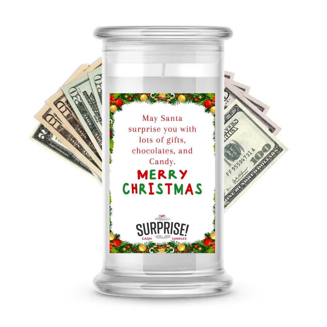 MAY SANTA SURPRISE YOU WITH LOTS OF GIFTS, CHOCOLATES, AND CANDY. MERRY CHRISTMAS CASH CANDLE