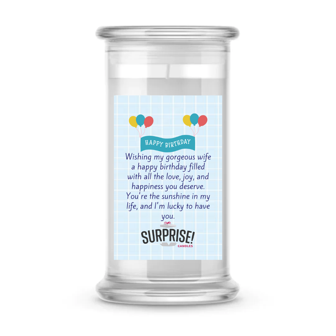 WISHING MY GORGEOUS WIFE A HAPPY BIRTHDAY FILLED WITH ALL THE LOVE, JOY AND HAPPINESS YOU DESERVE. YOU'RE THE SUNSHINE IN MY LIFE, AND I'M LUCKY TO HAVE YOU. HAPPY BIRTHDAY CANDLE