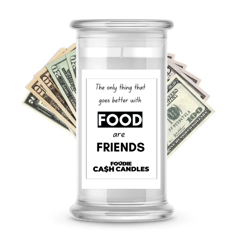 The Only Things That Goes Better With Food are Friends | Foodie Cash Candles
