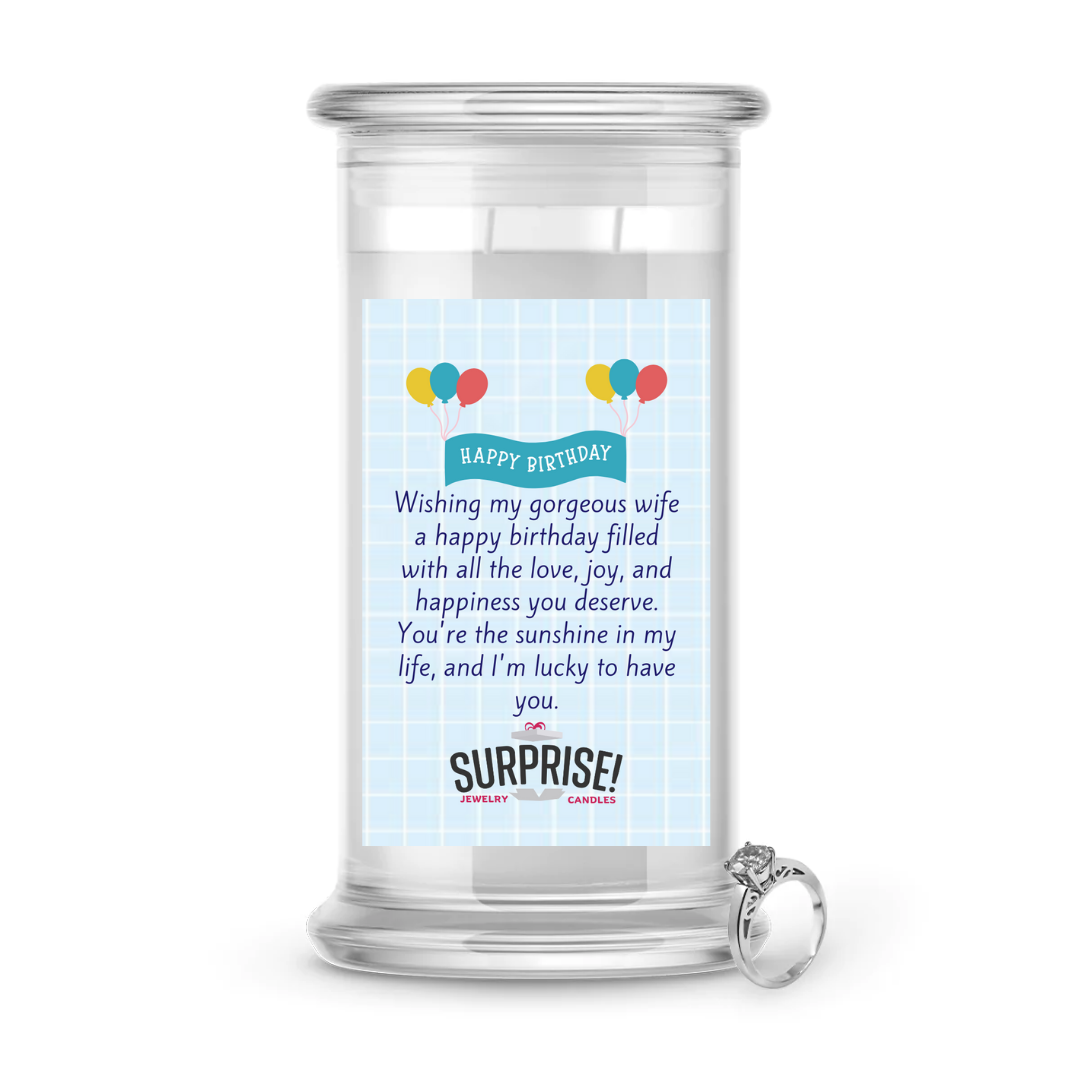 WISHING MY GORGEOUS WIFE A HAPPY BIRTHDAY FILLED WITH ALL THE LOVE, JOY AND HAPPINESS YOU DESERVE. YOU'RE THE SUNSHINE IN MY LIFE, AND I'M LUCKY TO HAVE YOU. HAPPY BIRTHDAY JEWELRY CANDLE