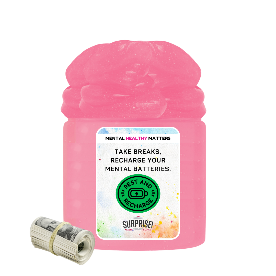 TAKE BREAKS, RECHARGE YOUR MENTAL BATTERIES | MENTAL HEALTH CASH SLIMES