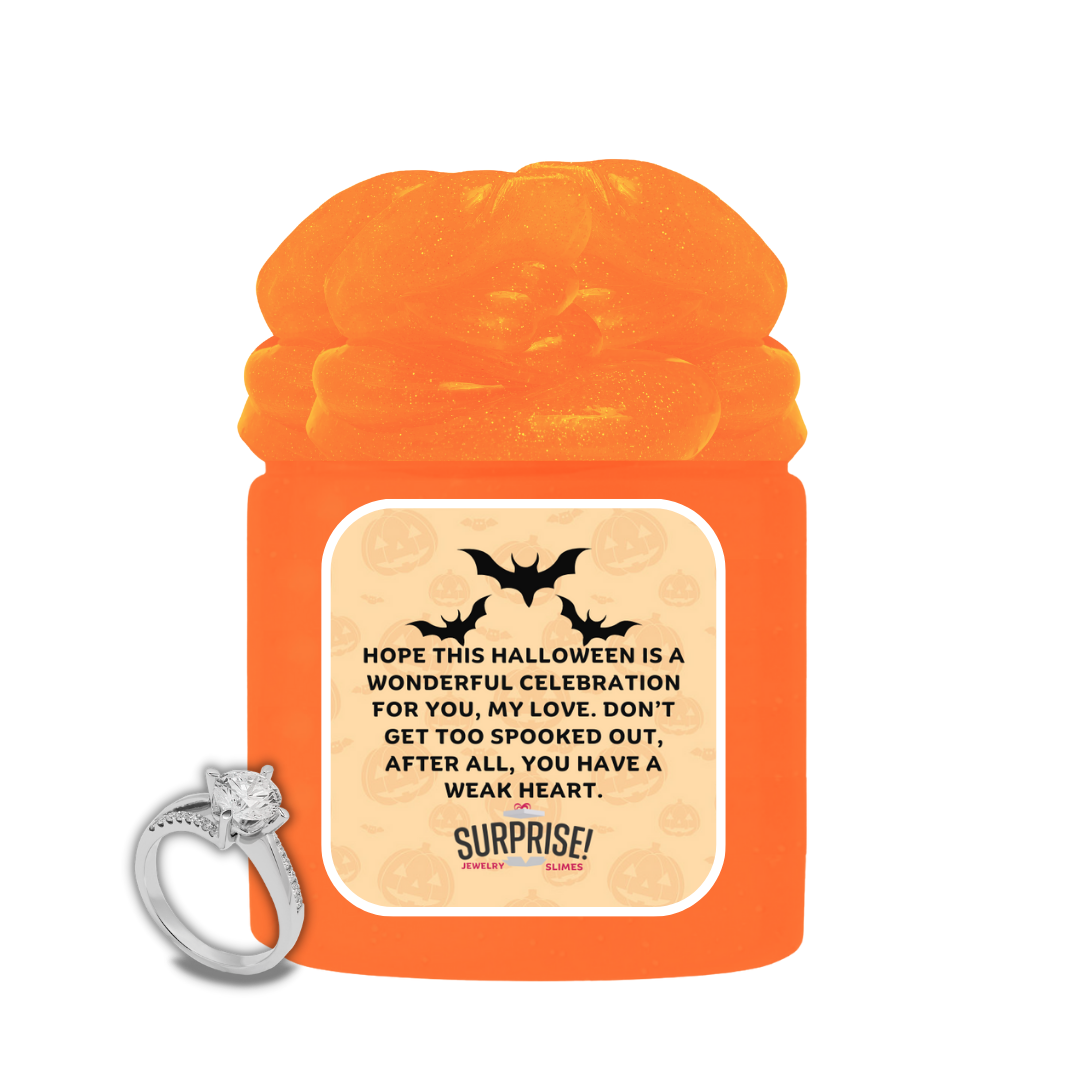 HOPE THIS HALLOWEEN IS A WONDERFUL CELEBRATION FOR YOU, MY LOVE. DON'T GET TOO SPOOKED OUT, AFTER ALL, YOU HAVE A WEAK HEART. HALLOWEEN JEWELRY SLIME
