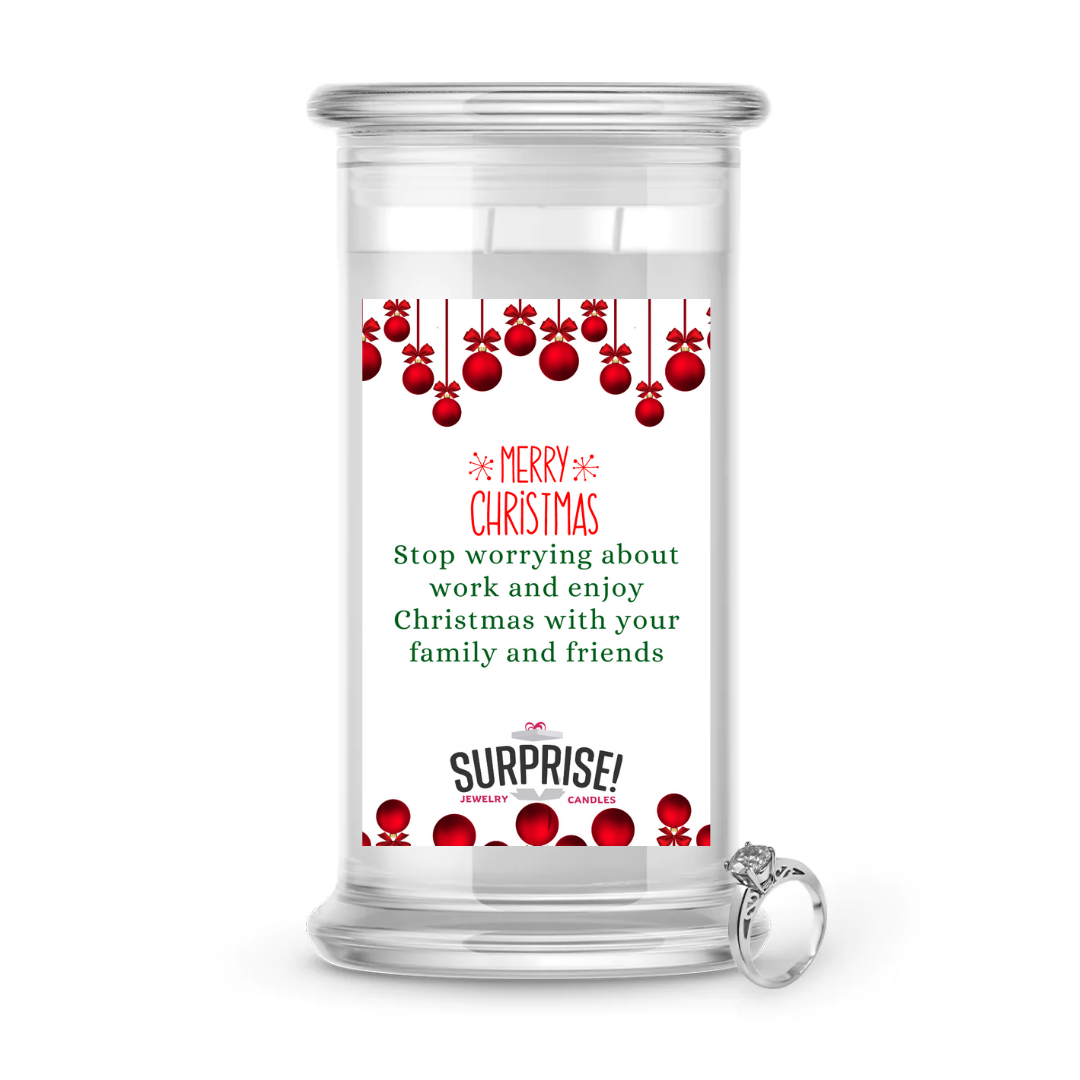 STOP WORRYING ABOUT WORK AND ENJOY CHRISTMAS WITH YOUR FAMILY AND FRIENDS. MERRY CHRISTMAS JEWELRY CANDLE