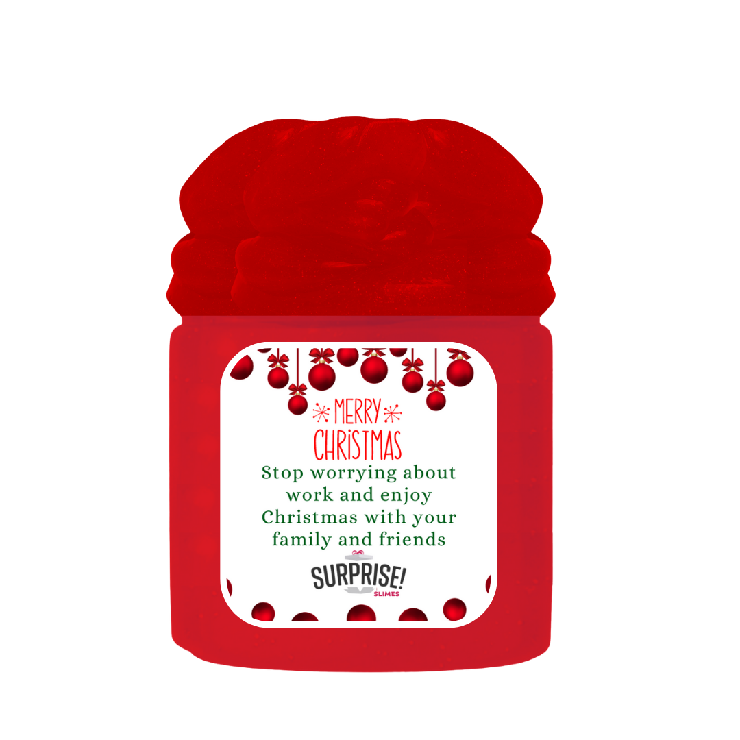 STOP WORRYING ABOUT WORK AND ENJOY CHRISTMAS WITH YOUR FAMILY AND FRIENDS. MERRY CHRISTMAS SLIME