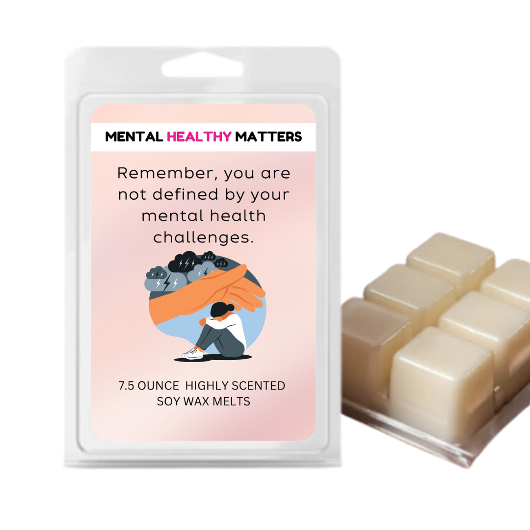 REMEMBER, YOU ARE NOT DEFINED BY YOUR MENTAL HEALTH CHALLENGES | MENTAL HEALTH WAX MELTS