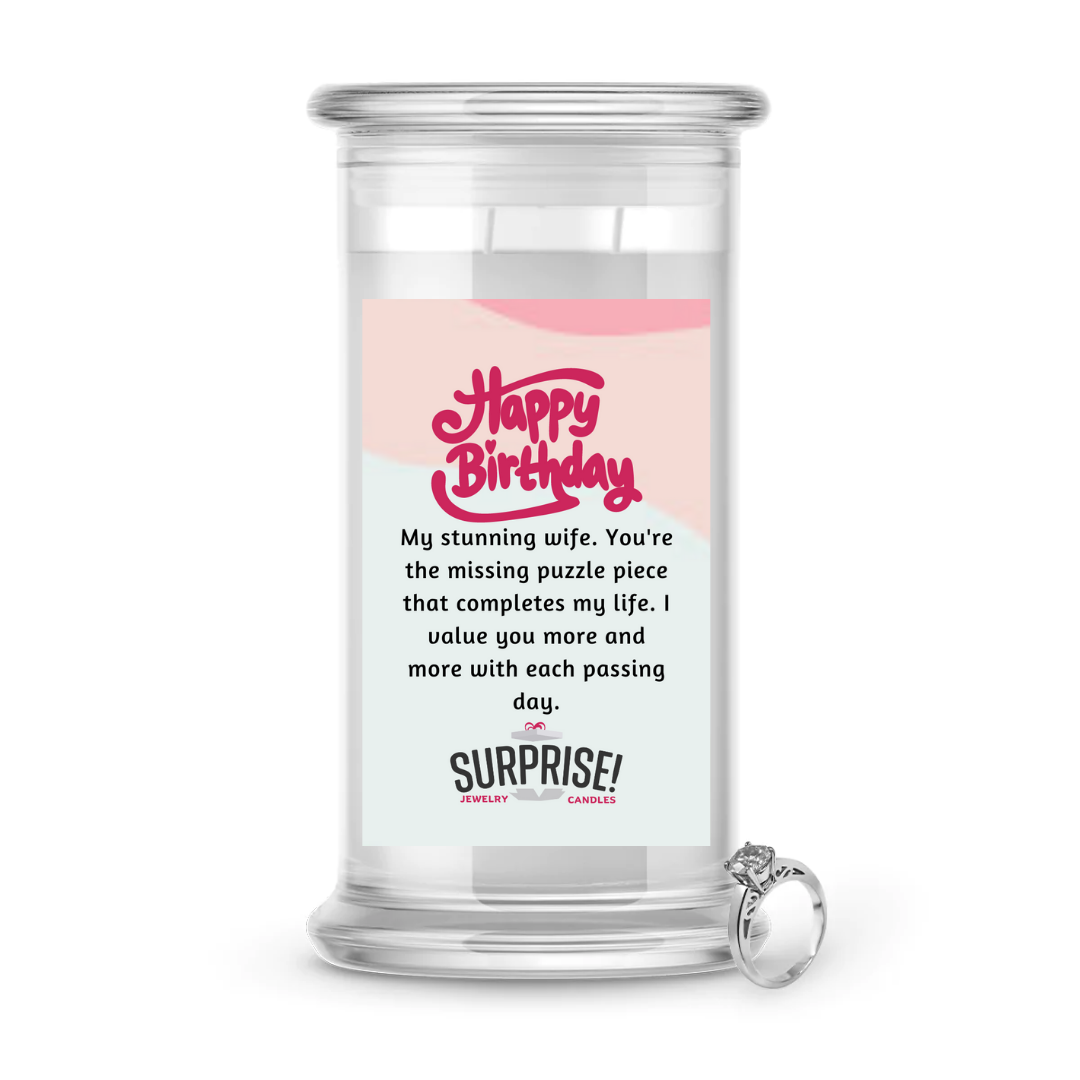 MY STUNNING WIFE. YOU'RE THE MISSING PUZZLE PIECE THAT COMPLETES MY LIFE. I VALUE YOU MORE AND MORE WITH PASSING DAY. HAPPY BIRTHDAY JEWELRY CANDLE