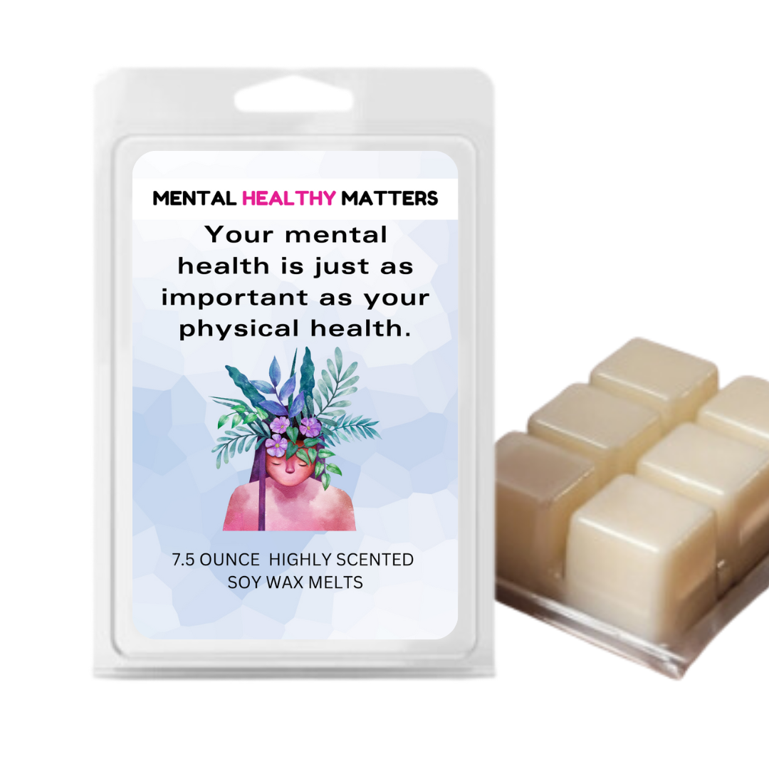 YOUR MENTAL HEALTH IS JUST AS IMPORTANT AS YOUR PHYSICAL HEALTH | MENTAL HEALTH WAX MELTS