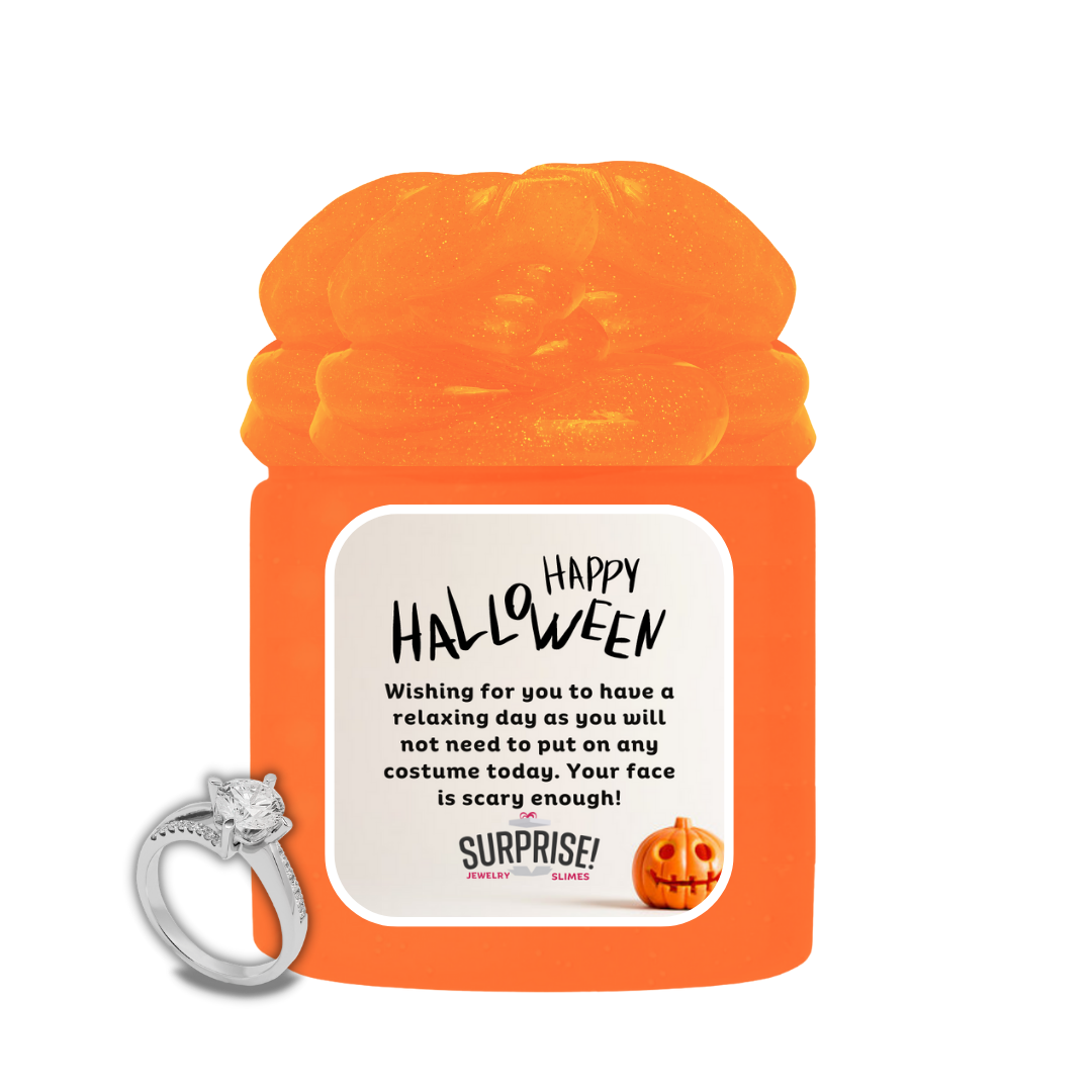 HAPPY HALLOWEEN WISHING FOR YOU TO HAVE A RELAXING DAY AS YOU WILL NOT NEED TO POT ON ANY COSTUME TODAY. YOUR FACE IS SCARY ENOUGH! HALLOWEEN JEWELRY SLIME