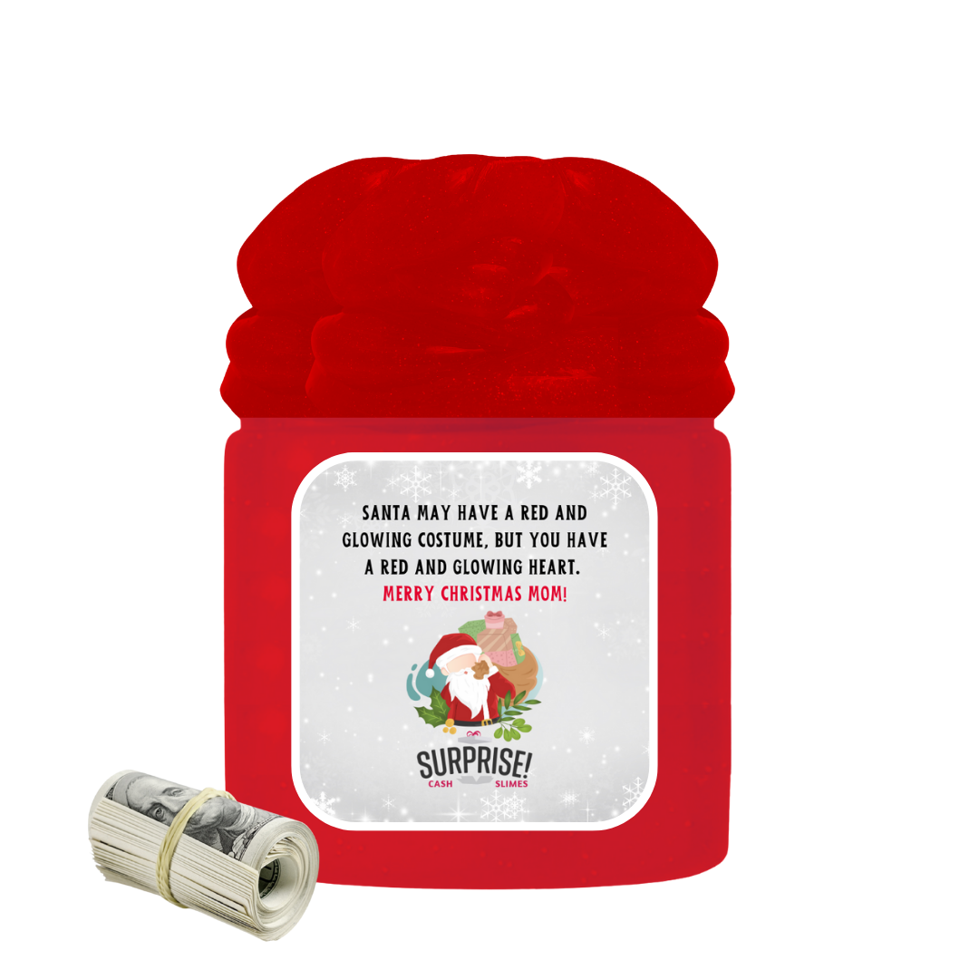 SANTA MAY HAVE A RED AND GLOWING COSTUME, BUT YOU SAVE A RED AND GLOWING HEART. MERRY CHRISTMAS MOM! MERRY CHRISTMAS CASH SLIME