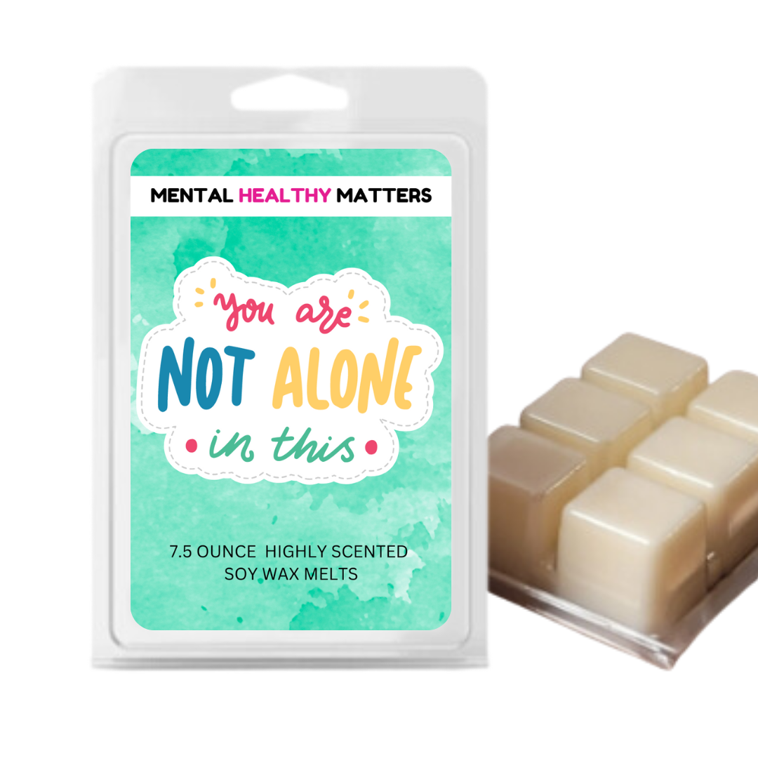 YOU ARE NOT ALONE IN THIS | MENTAL HEALTH WAX MELTS