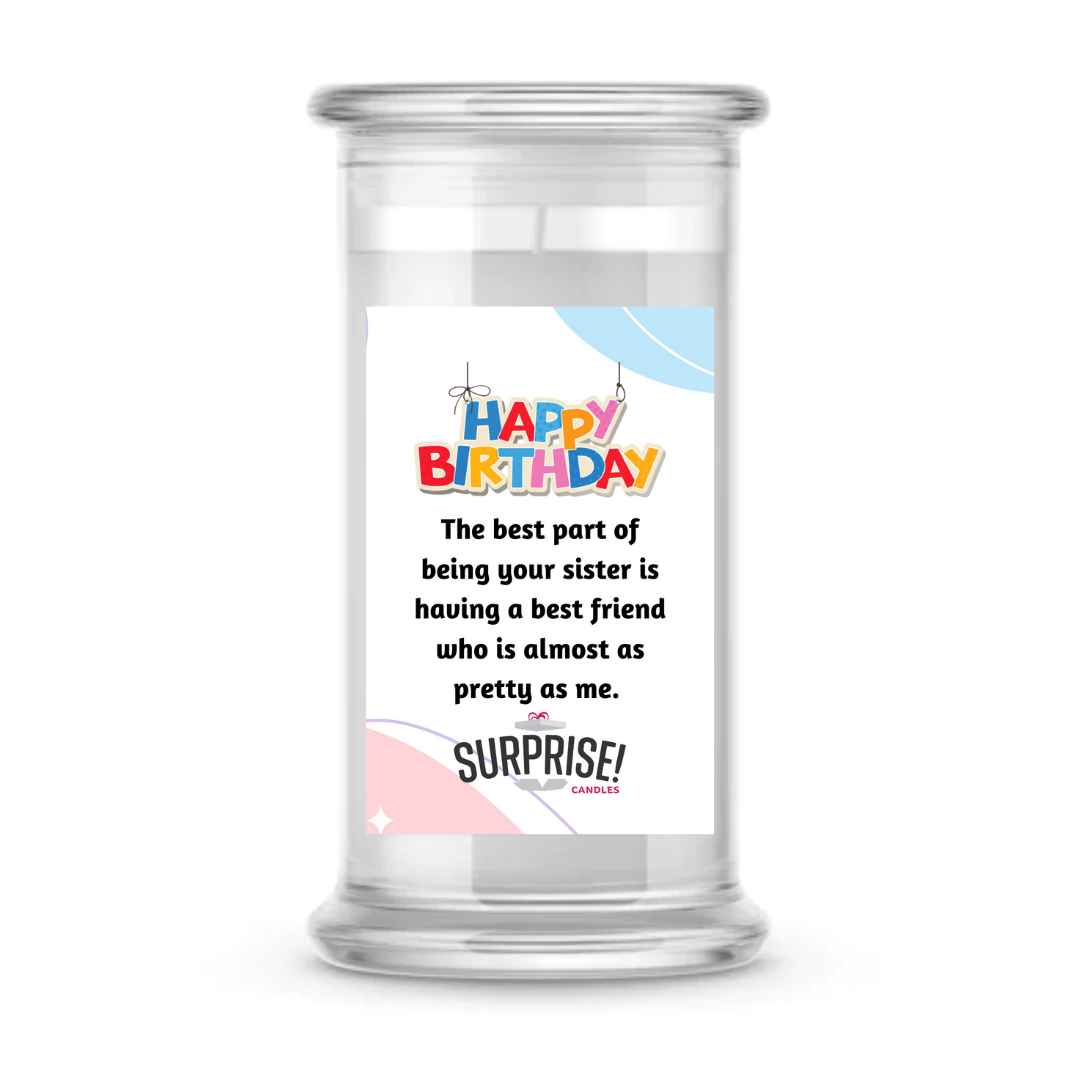 THE BEST PART OF BEING YOUR SISTER IS HAVING A BEST FRIEND WHO IS ALMOST AS PRETTY AS ME. HAPPY BIRTHDAY CANDLE