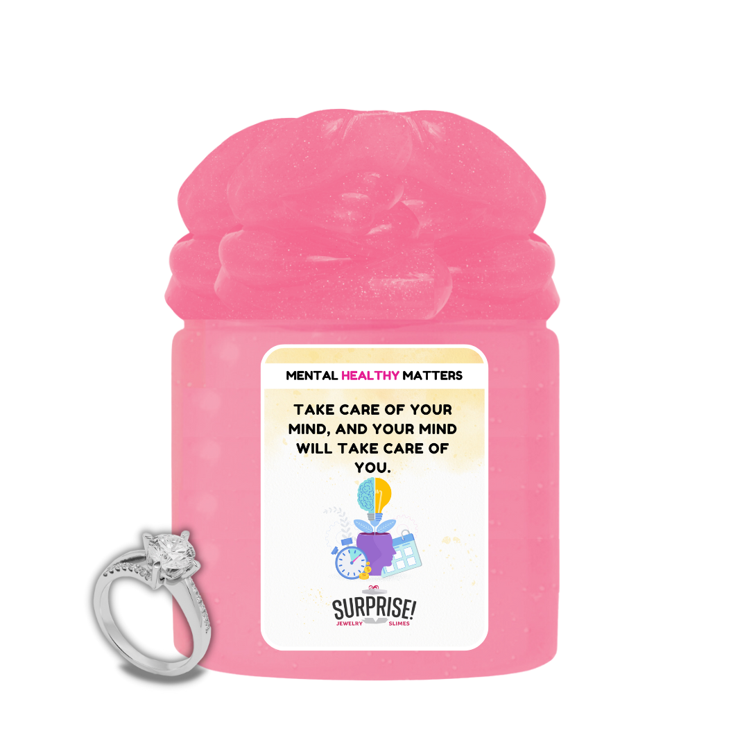 TAKE CARE OF YOUR MIND, AND YOUR MIND WILL TAKE CARE OF YOU | MENTAL HEALTH JEWELRY SLIMES