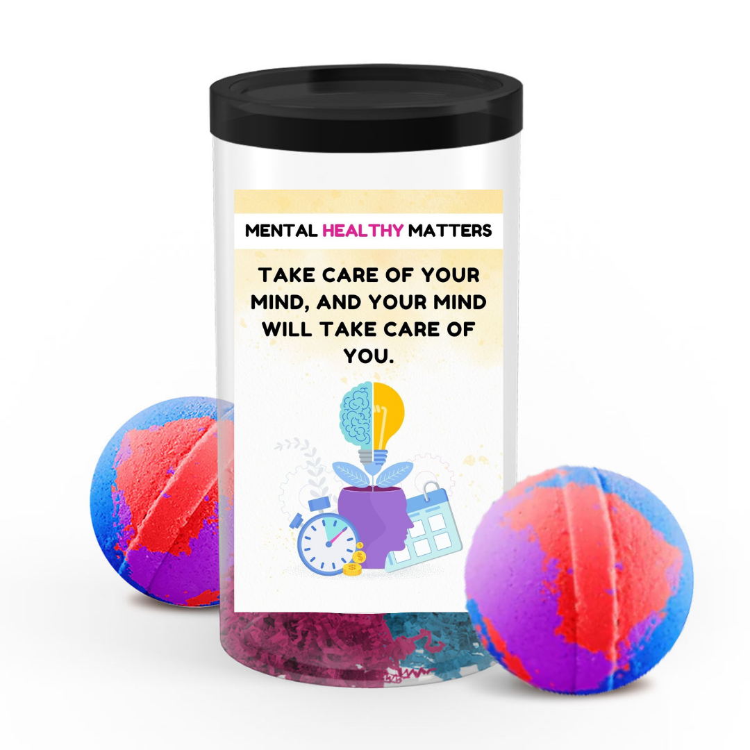 TAKE CARE OF YOUR MIND, AND YOUR MIND WILL TAKE CARE OF YOU | MENTAL HEALTH BATH BOMBS