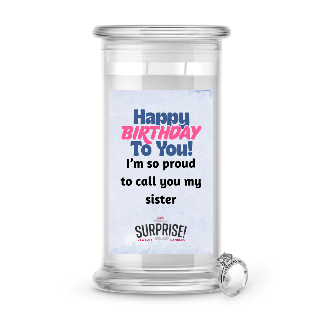 HAPPY BIRTHDAY TO YOU! I'M SO PROUD TO CALL YOU MY SISTER HAPPY BIRTHDAY JEWELRY CANDLE