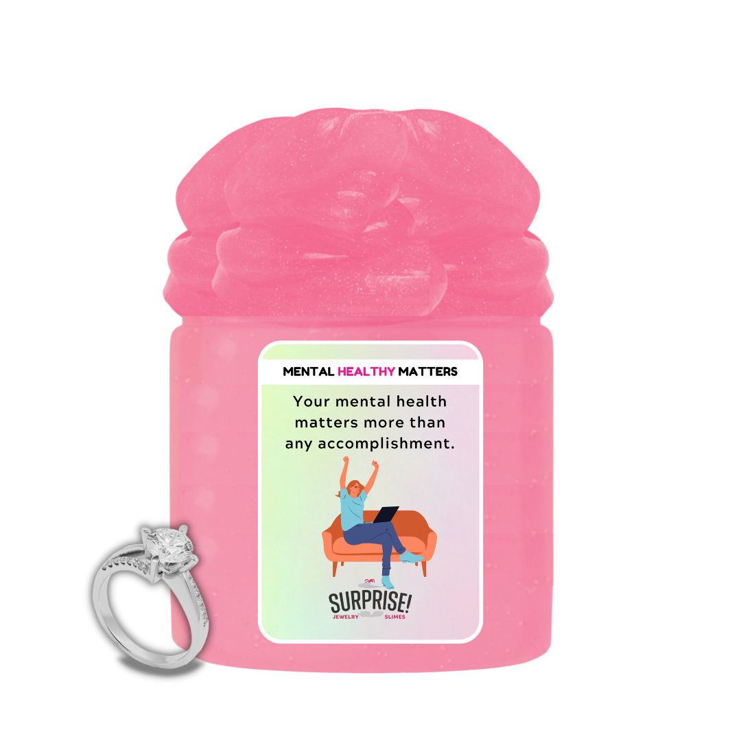 YOUR MENTAL HEALTH MATTERS MORE THAN ANY ACCOMPLISHMENT | MENTAL HEALTH JEWELRY SLIMES