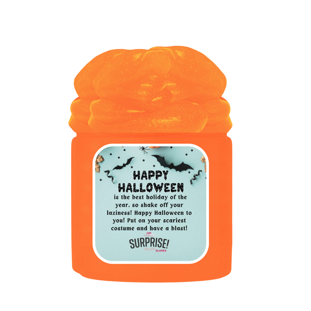 HAPPY HALLOWEEN IS THE BEST HOLIDAY OF THE YEAR, SO SHAKE OFF YOUR LAZINESS! HAPPY HALLOWEEN TO YOU! PUT ON YOUR SCARIEST COSTUME AND HAVE A BLAST! HALLOWEEN SLIME