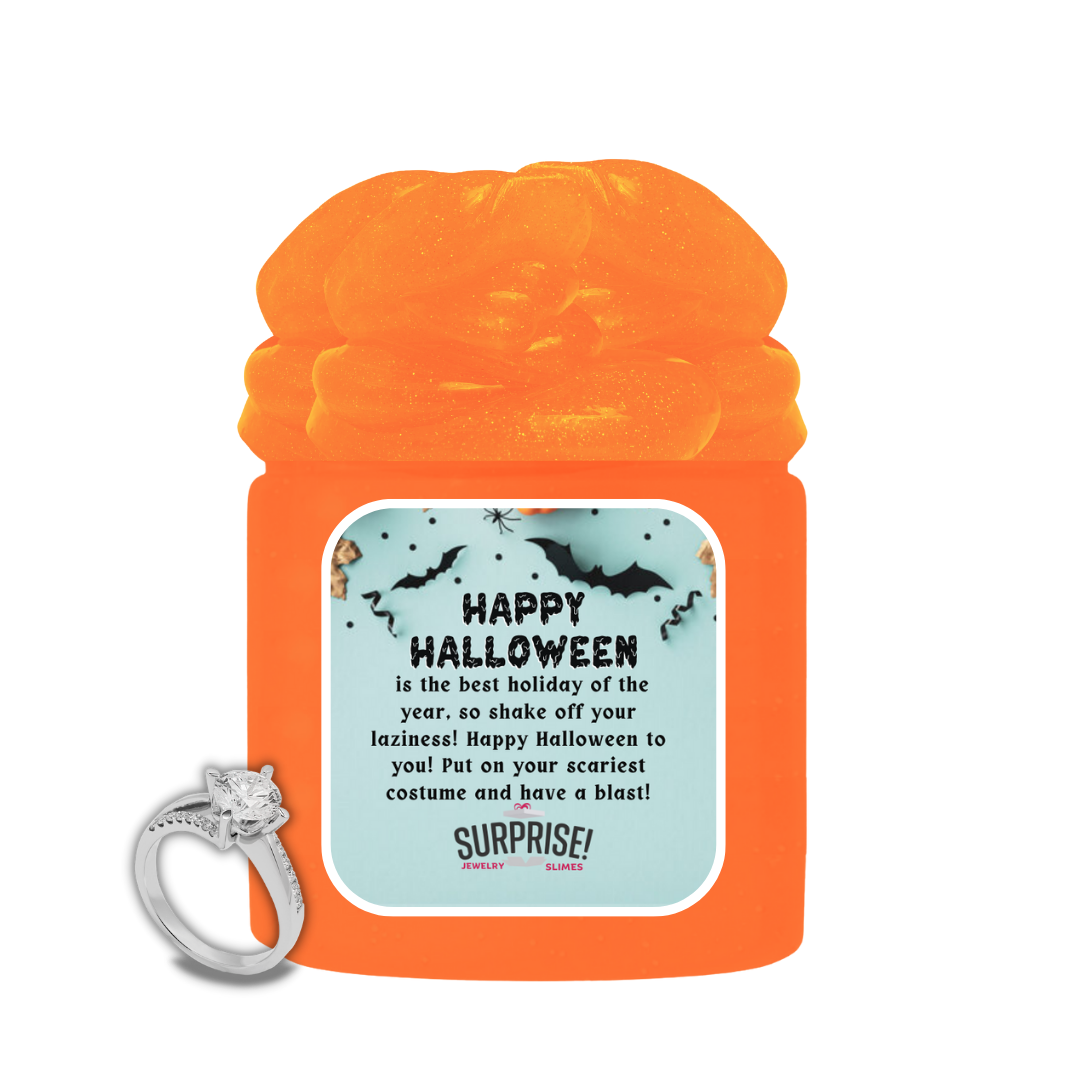 HAPPY HALLOWEEN IS THE BEST HOLIDAY OF THE YEAR, SO SHAKE OFF YOUR LAZINESS! HAPPY HALLOWEEN TO YOU! PUT ON YOUR SCARIEST COSTUME AND HAVE A BLAST! HALLOWEEN JEWELRY SLIME