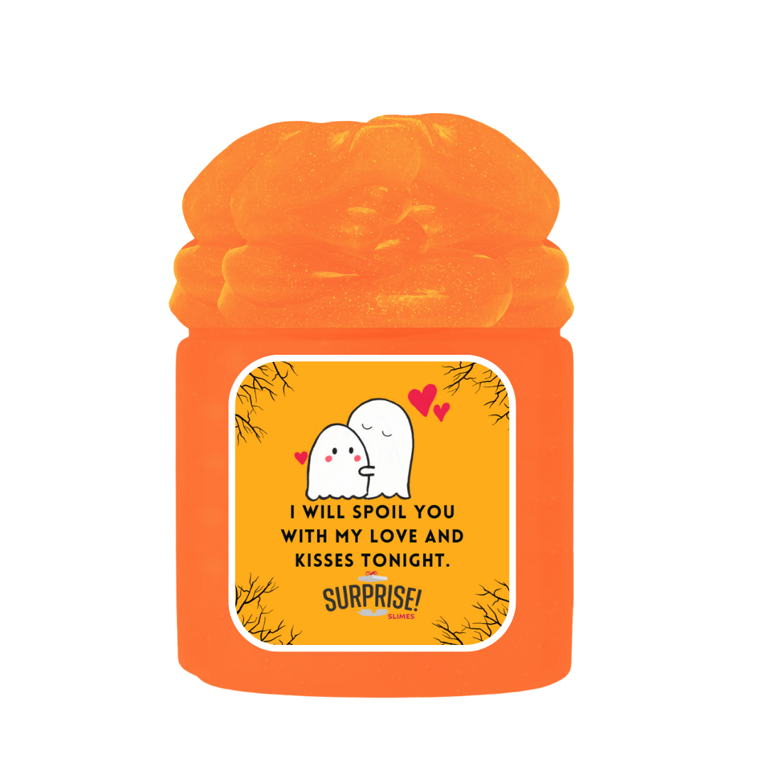 I WILL SPOIL YOU WITH MY LOVE AND KISSES TONIGHT. HALLOWEEN SLIME