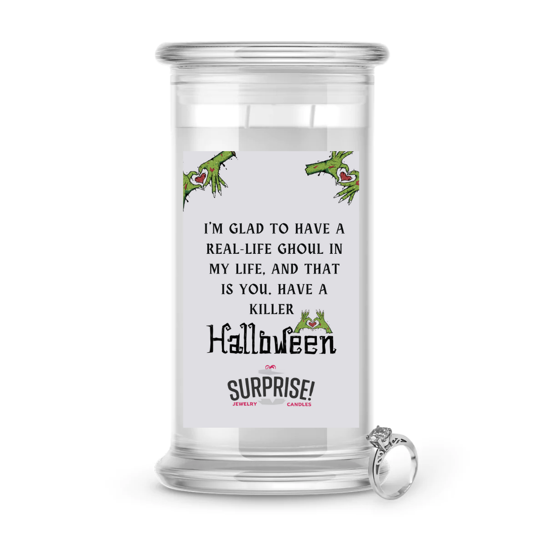 I'M GLAD TO HAVE A REAL-LIFE GHOUL IN MY LIFE, AND THAT IS YOU. HAVE A KILLER HALLOWEEN HALLOWEEN JEWELRY CANDLE