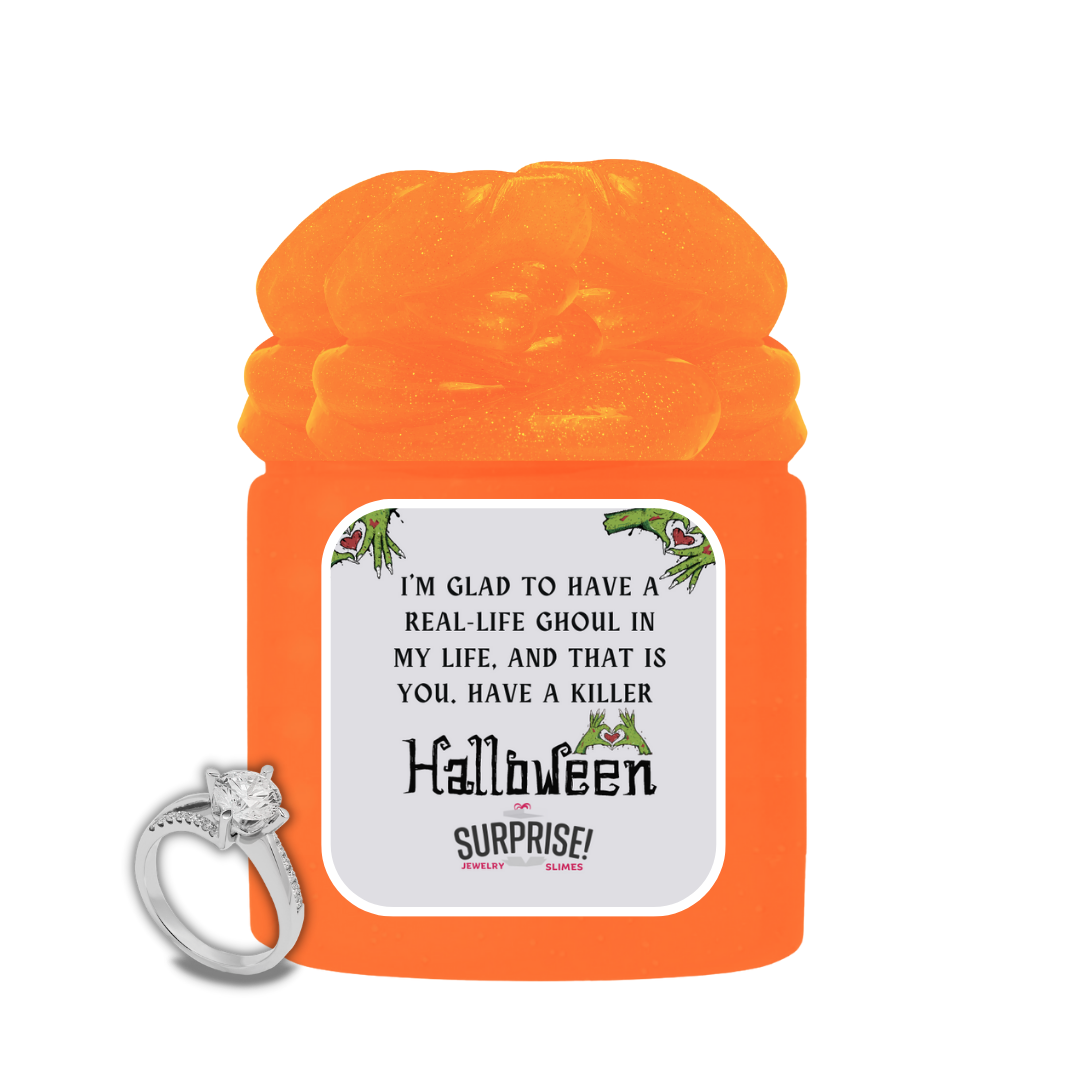 I'M GLAD TO HAVE A REAL-LIFE GHOUL IN MY LIFE, AND THAT IS YOU. HAVE A KILLER HALLOWEEN HALLOWEEN JEWELRY SLIME