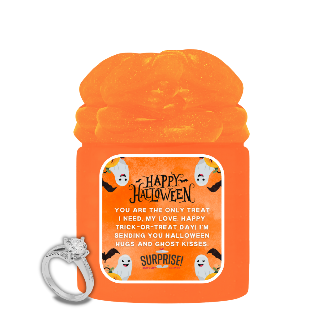 YOU ARE THE ONLY TREAT I NEED, MYLOVE. HAPPY TRICK-OR-TREAT DAY! I'M SENDING YOU HALLOWEEN HUGS AND GHOST KISSES. HALLOWEEN JEWELRY SLIME