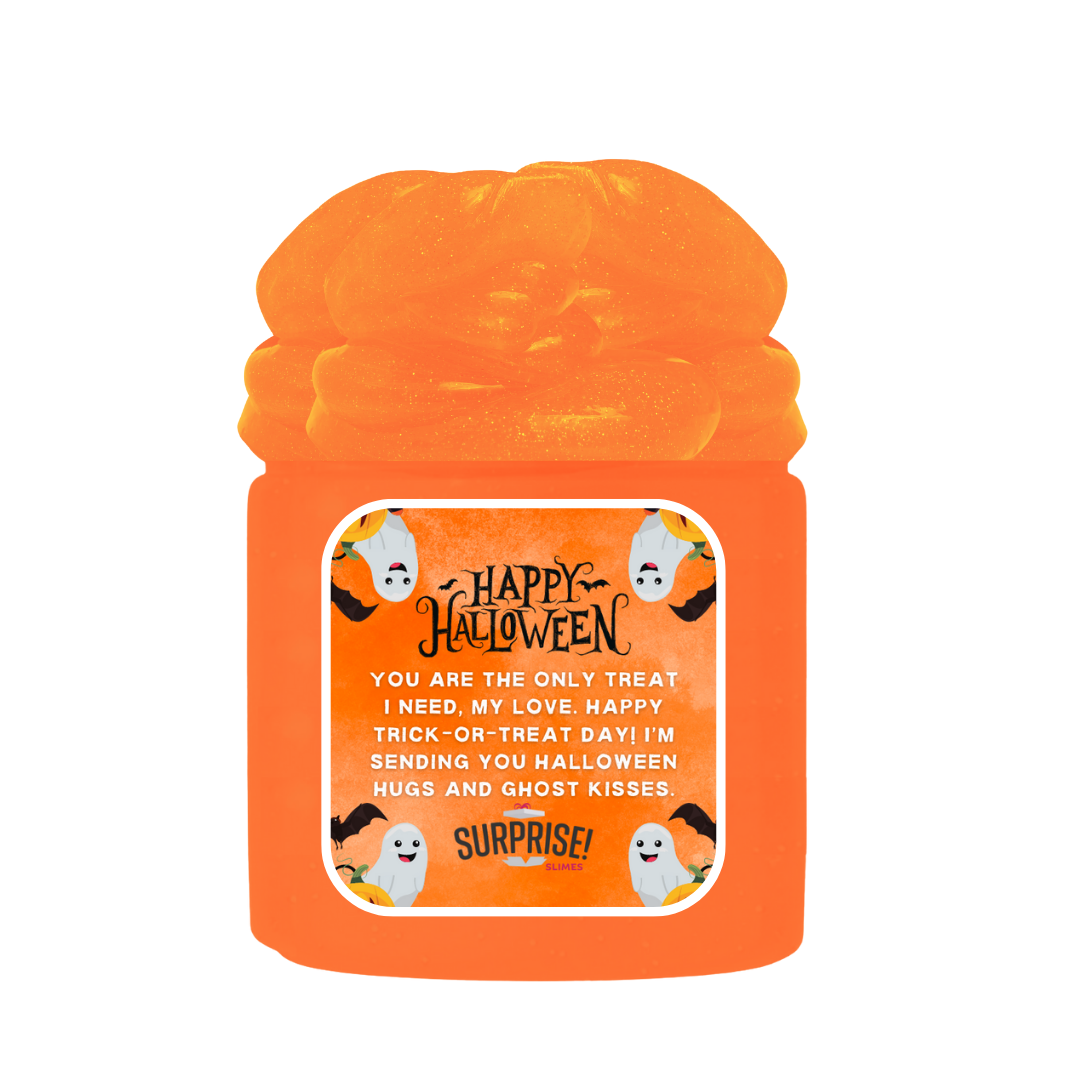 YOU ARE THE ONLY TREAT I NEED, MYLOVE. HAPPY TRICK-OR-TREAT DAY! I'M SENDING YOU HALLOWEEN HUGS AND GHOST KISSES. HALLOWEEN SLIME