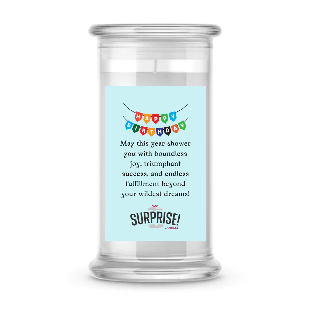 MAY THIS YEAR SHOWER YOU WITH BOUNLESS JOY, TRIUMPHANT SUCCESS AND ENDLESS FULFILLMENT BEYOND YOUR WILDEST DREAMS! HAPPY BIRTHDAY CANDLE