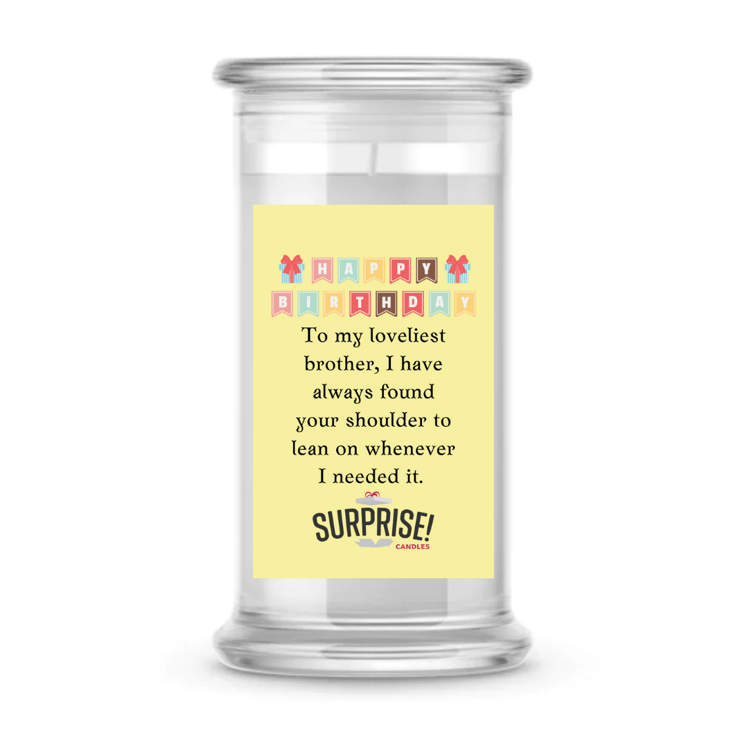 TO MY LOVELIEST BROTHER, I HAVE ALWAYS FOUND YOUR SHOULDER TO LEAN ON WHENEVER I NEEDED IT. HAPPY BIRTHDAY CANDLE