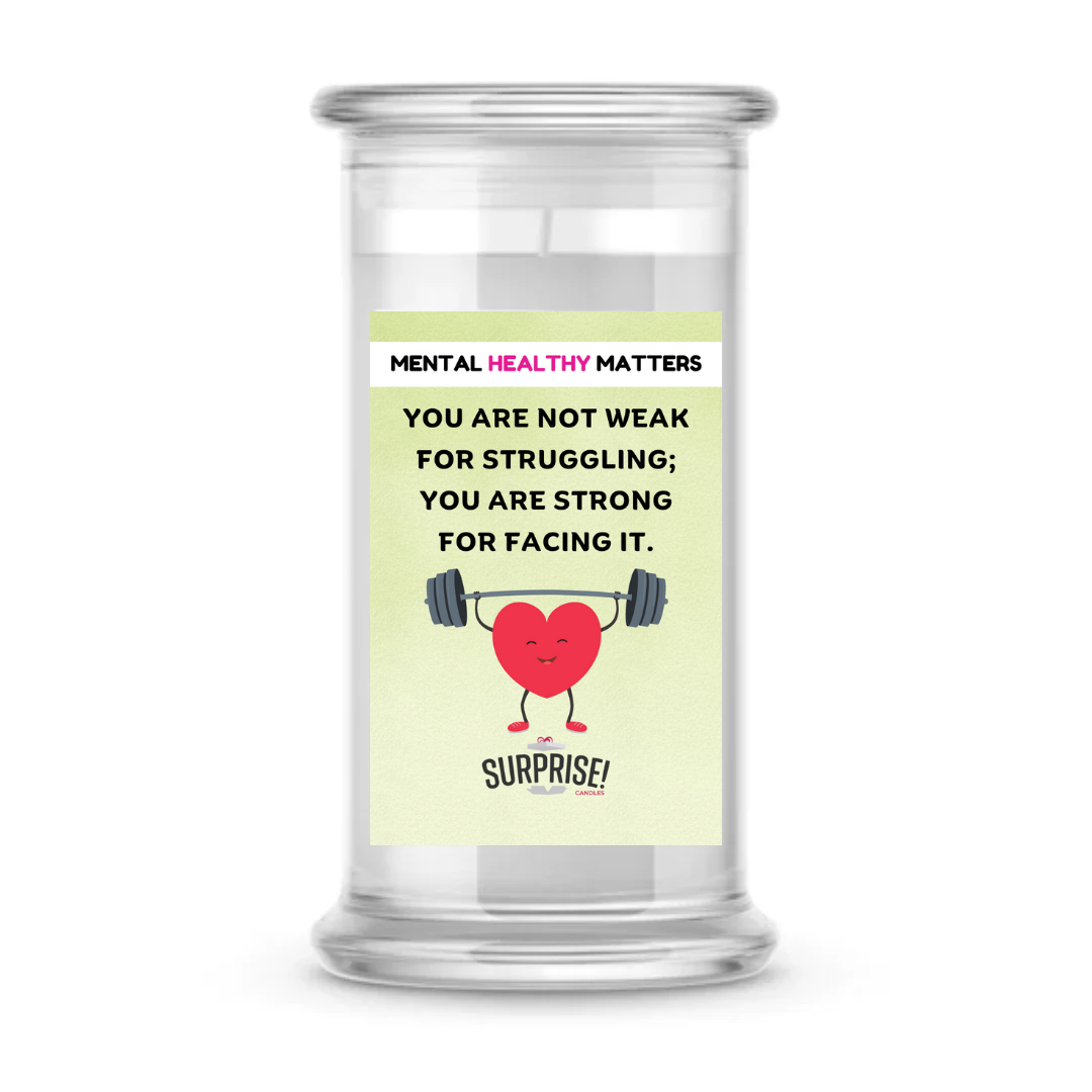 YOU ARE NOT WEAK FOR STRUGGLING; YOU ARE STRONG FOR FACING IT | MENTAL HEALTH CANDLES