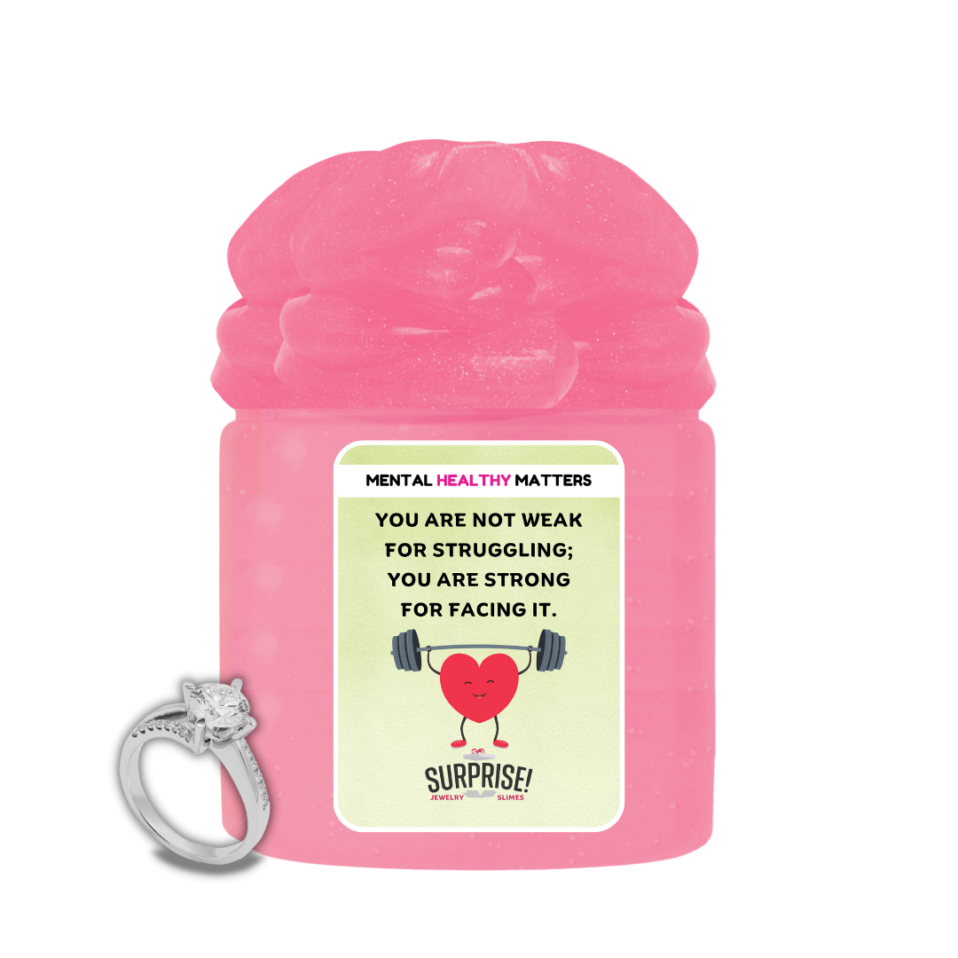 YOU ARE NOT WEAK FOR STRUGGLING; YOU ARE STRONG FOR FACING IT | MENTAL HEALTH JEWELRY SLIMES