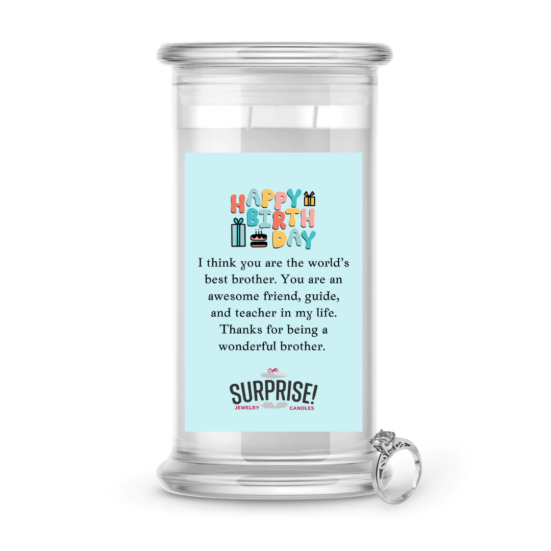 I THINK YOU ARE THE WORLD'S BEST BROTHER, YOU ARE AN AWESOME FRIEND, GUIDE AND TEACHER IN MY LIFE. THANKS FOR BEING A WONDERFUL BROTHER. HAPPY BIRTHDAY JEWELRY CANDLE