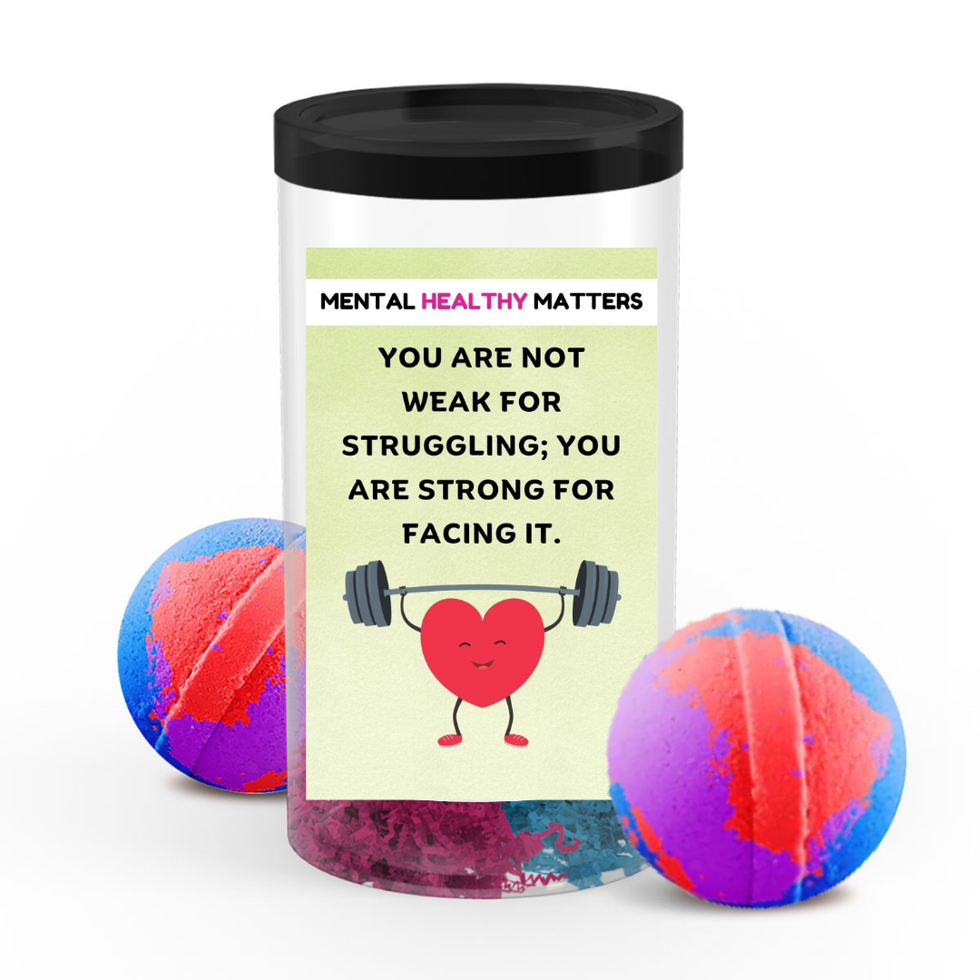 YOU ARE NOT WEAK FOR STRUGGLING; YOU ARE STRONG FOR FACING IT | MENTAL HEALTH BATH BOMBS