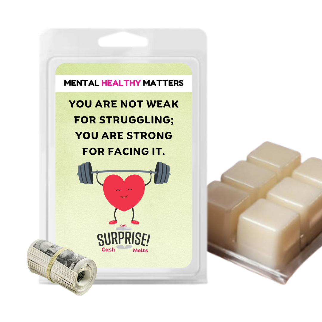 YOU ARE NOT WEAK FOR STRUGGLING; YOU ARE STRONG FOR FACING IT | MENTAL HEALTH CASH WAX MELTS