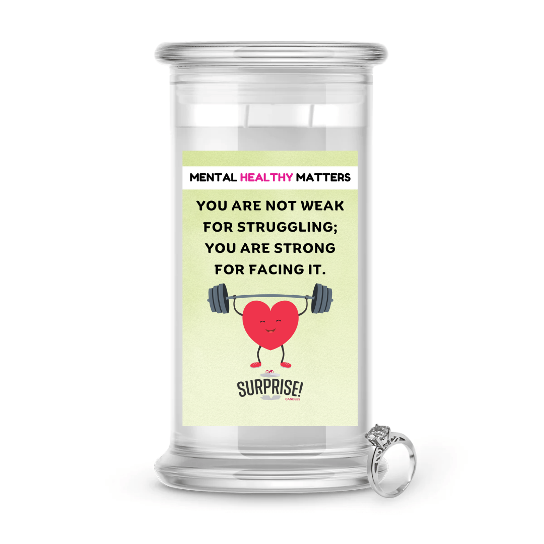 YOU ARE NOT WEAK FOR STRUGGLING; YOU ARE STRONG FOR FACING IT | MENTAL HEALTH JEWELRY CANDLES