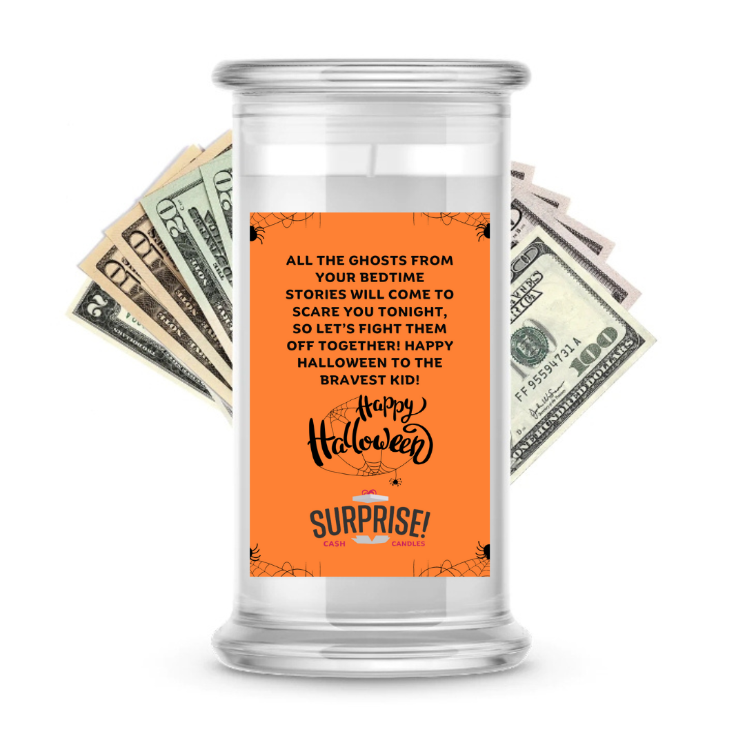ALL THE GHOSTS FROM YOUR BEDTIME STORIES WILL COME TO SCARE YOU TONIGHT, SO LET'S FIGHT THEM OFF TOGETHER! HAPPY HALLOWEEN TO THE BRAVEST KID! HALLOWEEN CASH CANDLE